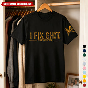 I Fix Sh!T That's What I Do - Funny Gifts For Men, Husband, Dad, Grandpa, Mechanic Handyman - Personalized Shirt