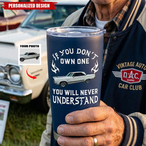 If You Don't Own One You Will Never Understand - Personalized Car Photo Tumbler - Gift For For Him, Husband, Dad, Grandpa