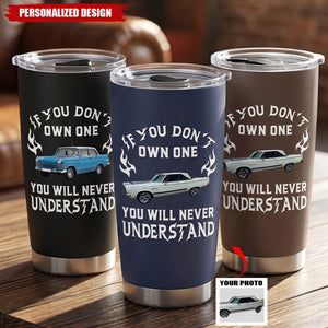 If You Don't Own One You Will Never Understand - Personalized Car Photo Tumbler - Gift For For Him, Husband, Dad, Grandpa